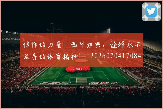 信仰的力量!西甲经典,诠释永不放弃的体育精神!_20260704170849