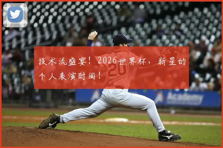 技术流盛宴!2026世界杯,新星的个人表演时间!