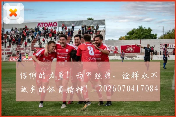 信仰的力量!西甲经典,诠释永不放弃的体育精神!_20260704170849