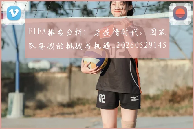 FIFA排名分析:后疫情时代,国家队备战的挑战与机遇_20260529145824