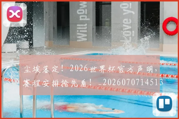 尘埃落定！2026世界杯官方声明，赛程安排抢先看！_20260707145137