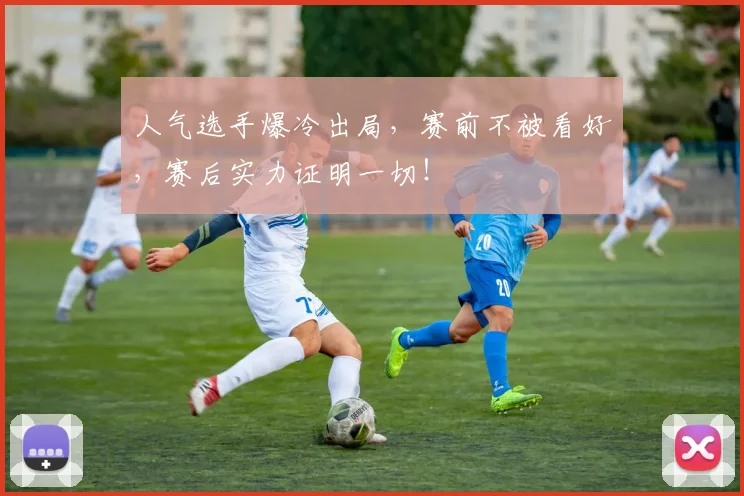 人气选手爆冷出局,赛前不被看好,赛后实力证明一切!