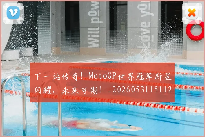 下一站传奇!MotoGP世界冠军新星闪耀,未来可期!_20260531151121