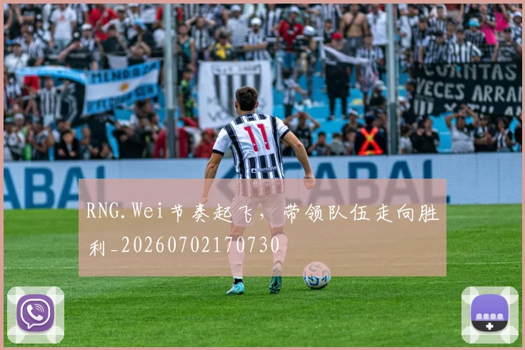 RNG.Wei节奏起飞，带领队伍走向胜利_20260702170730